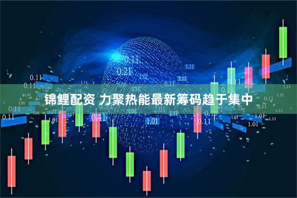 锦鲤配资 力聚热能最新筹码趋于集中